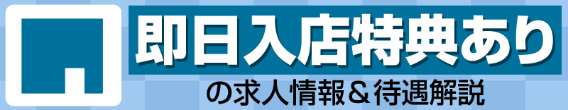 即日入店特典ありの求人情報＆待遇解説