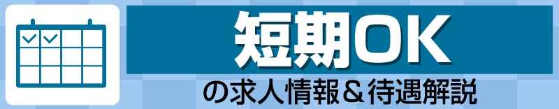 短期OKの求人情報＆待遇解説
