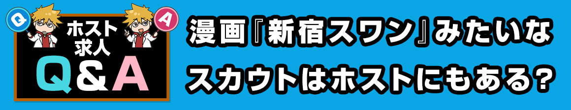 【求人Q＆A】漫画『新宿スワン』みたいなスカウトはホストにもある？