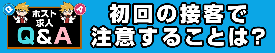 【求人Q＆A】ホストが初回の接客で注意することは？